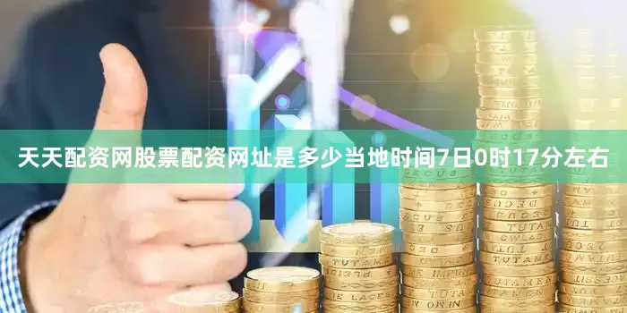 天天配资网股票配资网址是多少当地时间7日0时17分左右