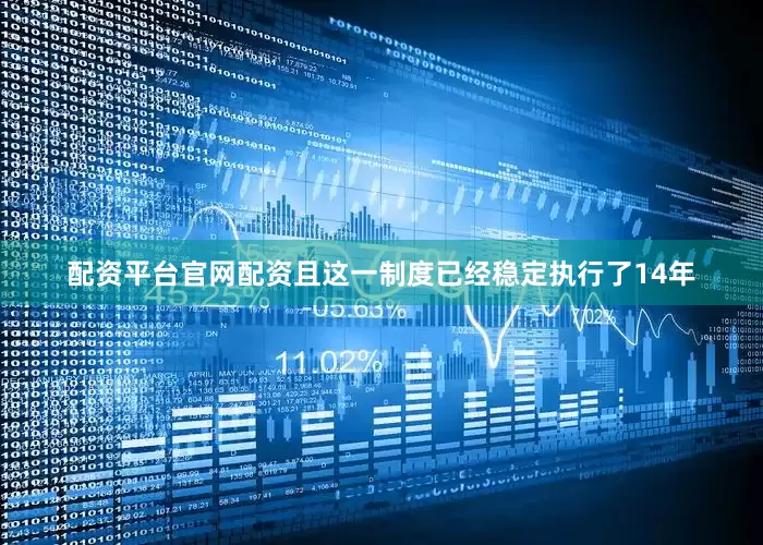 配资平台官网配资且这一制度已经稳定执行了14年