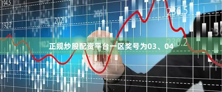 正规炒股配资平台一区奖号为03、04