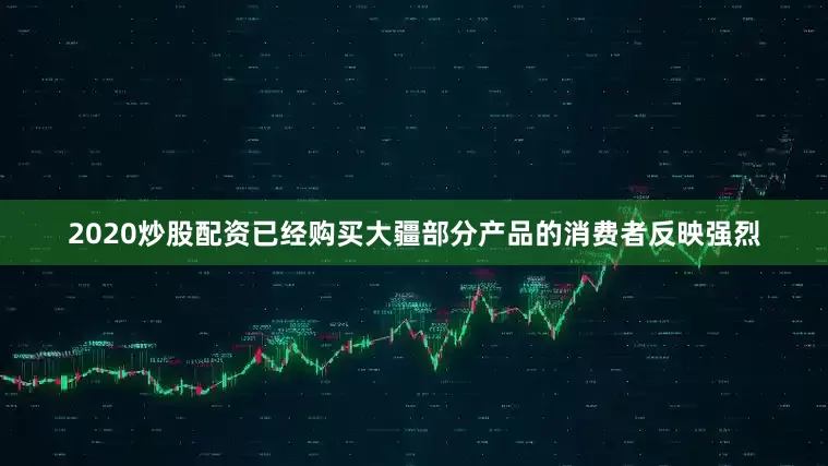 2020炒股配资已经购买大疆部分产品的消费者反映强烈