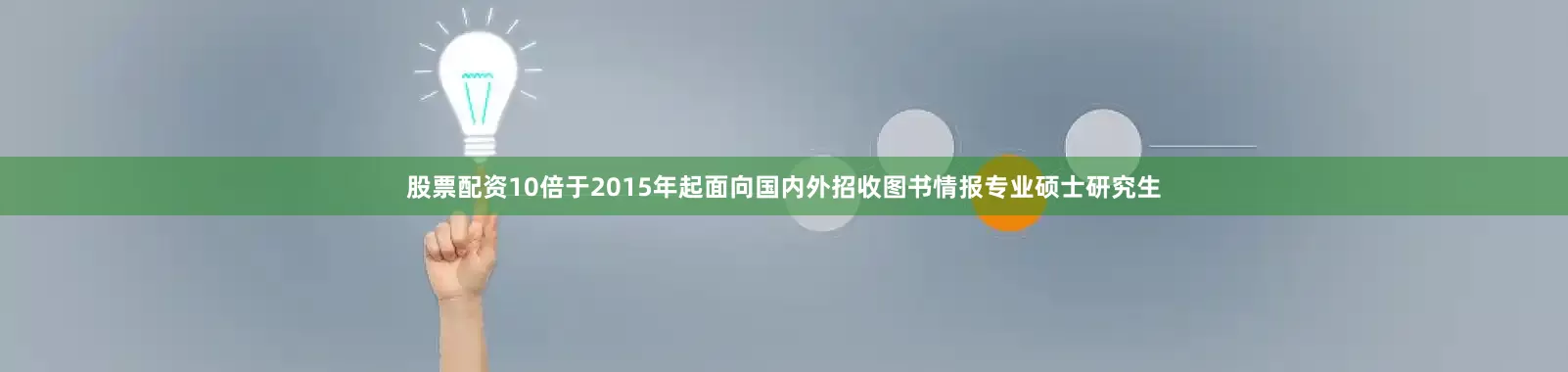 股票配资10倍于2015年起面向国内外招收图书情报专业硕士研究生