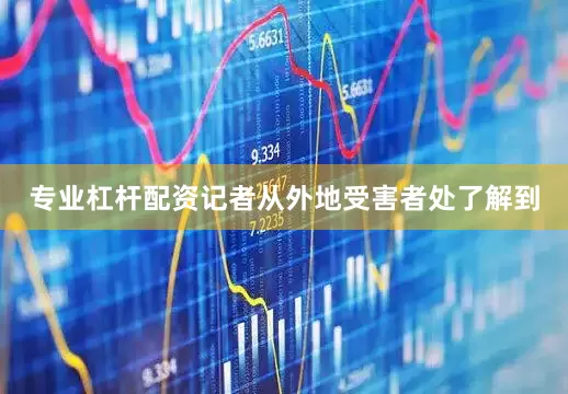专业杠杆配资记者从外地受害者处了解到