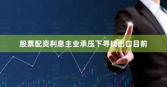 股票配资利息　　主业承压下寻找出口　　目前