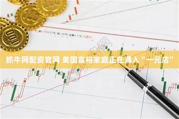 抓牛网配资官网 美国富裕家庭正在涌入“一元店”